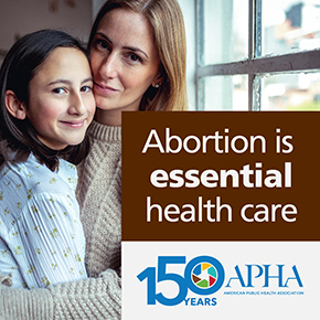 Mother and daughter hugging each other with the text "Abortion is essential to health care" and the APHA logo