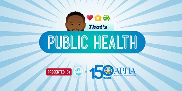 That's Public Health presented by APHA and Complexly